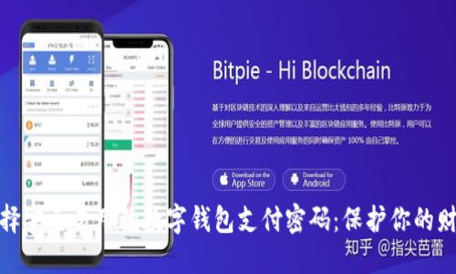 如何选择安全易用的数字钱包支付密码：保护你的财务安全