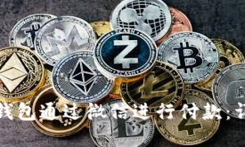 如何使用数字钱包通过微信进行付款：详细步骤和技巧