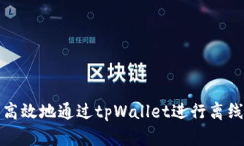 如何安全高效地通过tpWallet进行离线提币操作