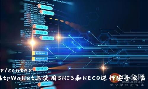 conter/conter
如何在tpWallet上使用SHIB和HECO进行安全交易与投资