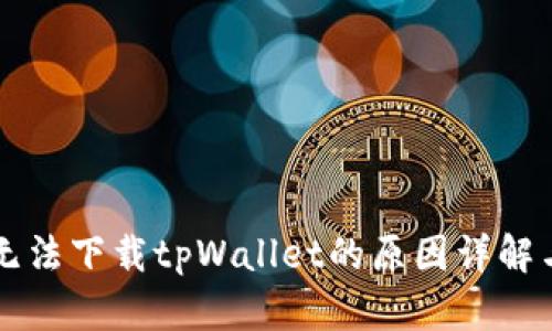 苹果手机无法下载tpWallet的原因详解与解决方案