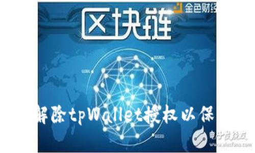 详细指南：如何解除tpWallet授权以保护您的数字资产