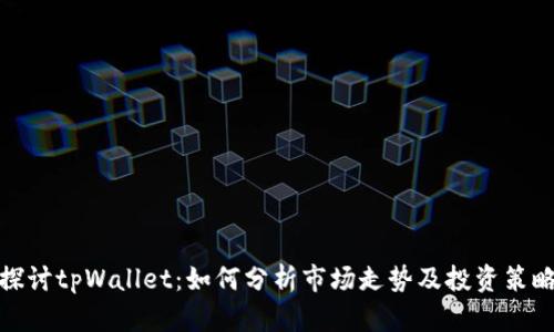 探讨tpWallet：如何分析市场走势及投资策略
