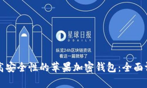 如何选择高安全性的苹果加密钱包：全面评析与推荐