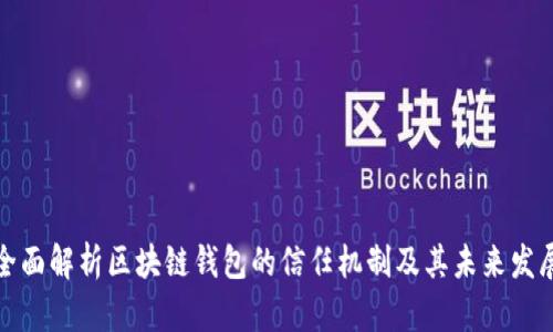 全面解析区块链钱包的信任机制及其未来发展