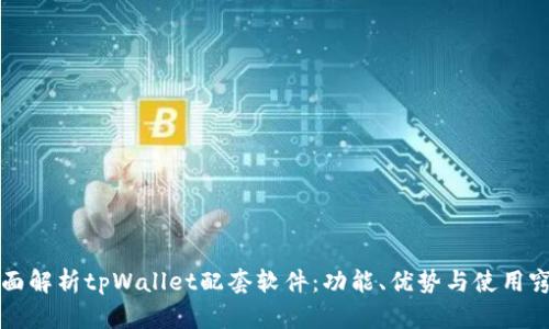 全面解析tpWallet配套软件：功能、优势与使用窍门