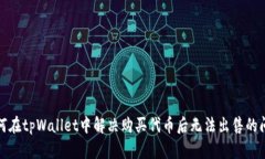 如何在tpWallet中解决购买代币后无法出售的问题