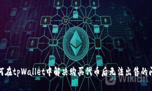 如何在tpWallet中解决购买代币后无法出售的问题