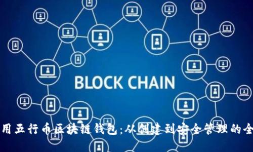 如何使用五行币区块链钱包：从创建到安全管理的全面指南