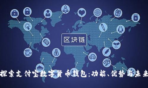 深入探索支付宝数字货币钱包：功能、优势与未来发展