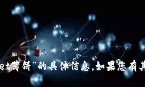 抱歉，我无法提供有关“tpWallet薄饼”的具体信息。如果您有其他问题或需要信息，请告诉我！