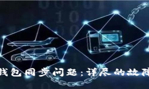 如何解决区块链钱包同步问题：详尽的故障排查与解决步骤
