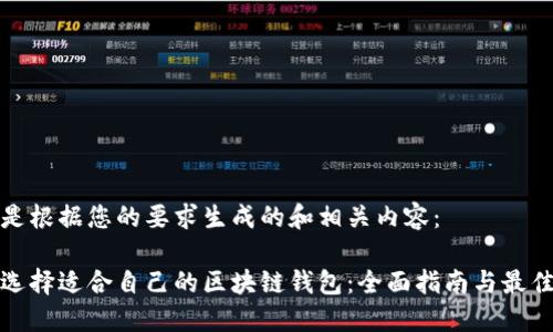 以下是根据您的要求生成的和相关内容：

如何选择适合自己的区块链钱包：全面指南与最佳选择