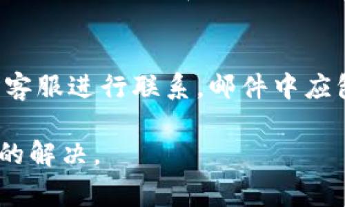 要联系tpWallet客服人工，通常可以通过以下几种方式进行：

1. 官方网站支持
访问tpWallet的官方网站，通常会有“联系我们”或“支持”的链接。在这里，你可以找到客服的联系方式，如客服电话、电子邮件或在线客服系统。

2. 社交媒体平台
许多公司在社交媒体上都有官方账号，例如Twitter、Facebook、Telegram等。你可以通过这些平台私信或留言，寻求客服的帮助。

3. 应用内支持
如果你正在使用tpWallet的应用程序，许多程序内都设有帮助中心或客服模块。通过这些内置功能，你可以直接向客服发送请求或查询。

4. 常见问题解答 (FAQ)
在联系人工客服之前，也可以先查看tpWallet的FAQ部分，里面通常会解答许多常见的问题。可能你遇到的问题已经在此列出了解决方案。

5. 电子邮件联系
如果以上方式不能满足你的需求，您可以通过发送电子邮件给官方客服进行联系。邮件中应包含你的问题描述以及相关的账户信息，以便客服能更快地帮助你。

请注意，联系客服时保留耐心，并提供详尽的背景信息，会加速问题的解决。