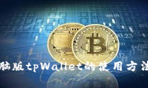 全面解析电脑版tpWallet的使用方法与实用技巧