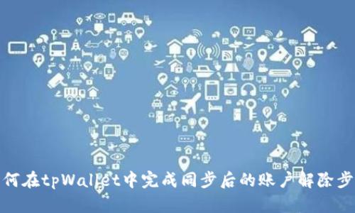 如何在tpWallet中完成同步后的账户解除步骤