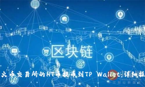 如何将火币交易所的HT币提币到TP Wallet：详细操作指南