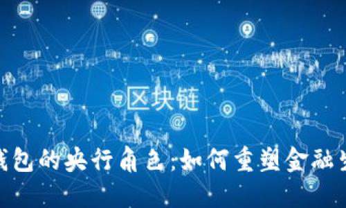 探秘数字货币钱包的央行角色：如何重塑金融生态和用户体验