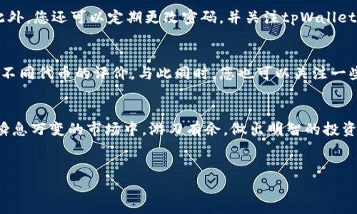 成功购买代币的tpWallet操作指南与实用技巧

tpWallet, 代币购买, 数字货币, 钱包操作/guanjianci

引言：tpWallet的兴起与代币交易的多样性
在如今数字货币蓬勃发展的时代，越来越多的用户开始关注如何使用钱包进行代币购买。tpWallet作为一个新兴的数字钱包，凭借其界面友好、操作简单以及安全性高等特点，吸引了大量用户的关注。尤其是在代币交易频繁的市场中，掌握tpWallet的购买技巧，意味着可以更灵活地管理您的数字资产。

第一步：下载和设置tpWallet
首先，您需要从官方网站或应用商店下载tpWallet。在下载完成后，按提示进行注册，创建一个强大的账户密码，确保您的数字资产安全。建议您还要启用双重身份验证，这将在您进行交易时增加一层保护。

第二步：为tpWallet充值
在购买任何代币之前，您需要将资金充入tpWallet。您可以通过银行转账、信用卡或其他数字货币进行充值。选择合适的充值方式会直接影响您的交易体验，因此请确保选项符合您的需求。充值时，注意确认充值的手续费和到账时间，合理安排资金流。

第三步：选择合适的代币进行购买
tpWallet支持多种代币的交易。通过应用内的市场功能，您可以浏览当前热门的代币和它们的价格走势。您可以根据市场趋势、代币的实际应用价值和未来潜力来选择购买的代币。为了获取更全面的信息，建议您访问相关的社区论坛或专业分析网站。

第四步：确认代币购买的细节
在确定要购买的代币后，输入您希望购买的数量，并确认交易的价格。tpWallet会向您展示交易的相关费用，包括手续费。在确认所有信息无误后，点击购买。在这个环节，您要的就是果断，确保在价格合适时及时交易。

第五步：成功购买代币后的管理
一旦交易完成，您可以在tpWallet的资产页面查看您所购买的代币。通过定期查看市场动态和代币的表现，您可以做出相关的资产调整。如果发现市场出现波动，不妨采取适当的操作，比如出售或持有，以您的投资组合。

第六步：安全存储与备份
安全性是处理任何数字资产时的重中之重。定期备份您的tpWallet，包括您的私钥和恢复短语。确保将这些信息存储在一个安全的地方，避免被他人访问。此外，您还可以定期更改密码，并关注tpWallet发布的安全更新，以保护您的账户安全。

第七步：社区与学习资源的利用
参与tpWallet的社区，您会发现有很多热心用户分享他们的经验和技巧。通过论坛、社交媒体和线上活动，您可以学习到最新的代币交易策略以及用户对于不同代币的评价。与此同时，您也可以关注一些行业领袖的博客和直播，与他们互动，获取更加深入的见解。

结语：数字货币的未来与tpWallet的选择
在数字货币的刺激市场中，使用tpWallet购买和管理代币的能力将为您提供无可比拟的灵活性与便利感。掌握上述操作技巧和安全策略，您将能够在这个瞬息万变的市场中，游刃有余，做出明智的投资决策。记住，知识与实践结合，才能真正享受数字货币所带来的机遇与挑战。无论市场如何波动，您的决策能力和敏锐的市场洞察力，将是您资产增值的基础。

---
以上为一份关于如何使用tpWallet购买代币的全面指南，若需要更多细节或具体方面的深入探讨，请随时告知！