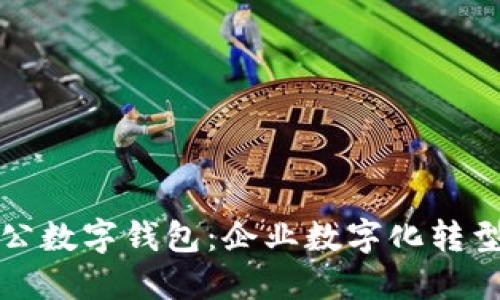 邮储银行对公数字钱包：企业数字化转型的智能选择