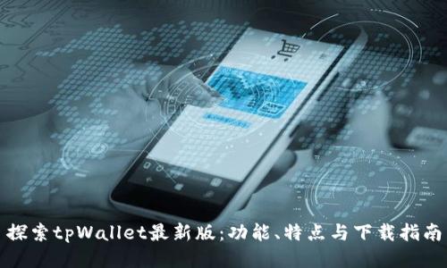 探索tpWallet最新版：功能、特点与下载指南