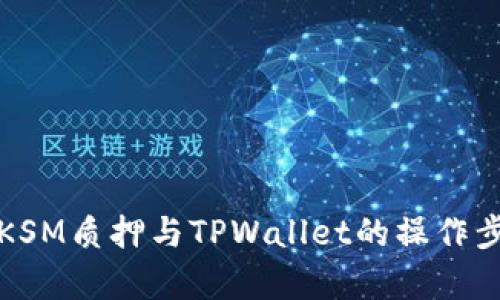 深入解析KSM质押与TPWallet的操作步骤与收益
