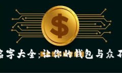 创意数字钱包名字大全：让你的钱包与众不同的