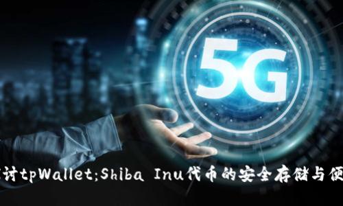 深入探讨tpWallet：Shiba Inu代币的安全存储与便捷管理
