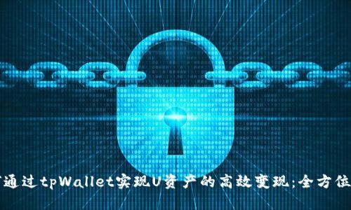 如何通过tpWallet实现U资产的高效变现：全方位指南