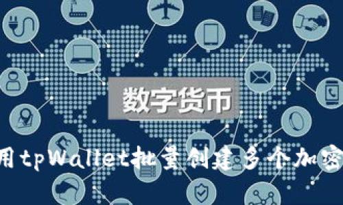 如何高效地使用tpWallet批量创建多个加密钱包：完整指南