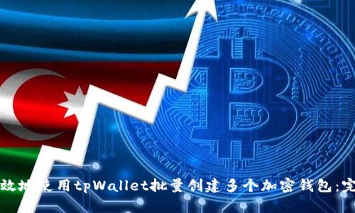 如何高效地使用tpWallet批量创建多个加密钱包：完整指南