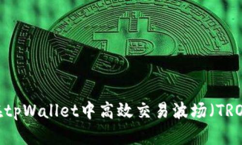 深度剖析：在tpWallet中高效交易波场（TRON）的全指南