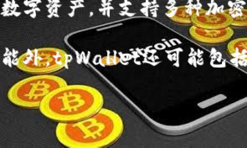 tpWallet是一个数字钱包应用程序，用于存储、管理和交易各种加密货币。它提供用户一个安全的环境来存储他们的数字资产，并支持多种加密货币的发送和接收功能。tpWallet通常具有友好的用户界面和实用的功能，使得即使是加密货币新手也能轻松上手。

使用tpWallet的用户可以在区块链上进行交易，同时享受安全性、隐私保护和对交易的全面控制。除了基本的钱包功能外，tpWallet还可能包括资产管理、市场信息、交易历史和其他功能的整合，以满足不同用户的需求。

如果你对tpWallet有特定的功能或用途方面的问题，欢迎告诉我，我会提供更详细的信息。