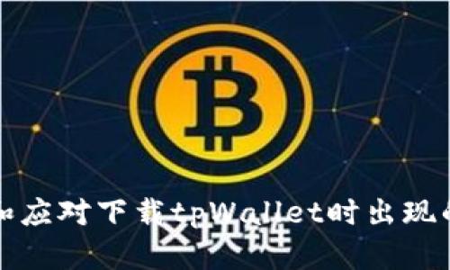 如何理解和应对下载tpWallet时出现的风险提示