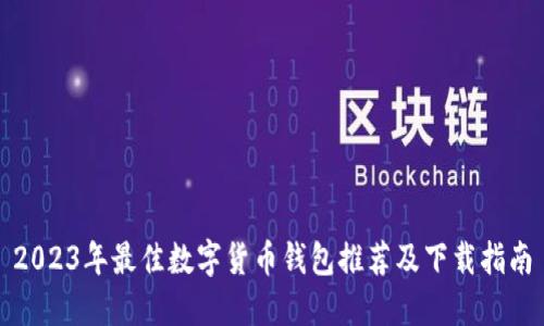 2023年最佳数字货币钱包推荐及下载指南