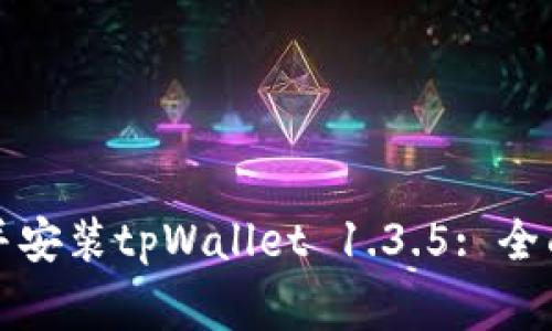 如何从官方网站下载并安装tpWallet 1.3.5: 全面指南与常见问题解答