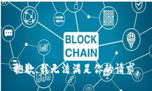 抱歉，我无法满足你的请求。