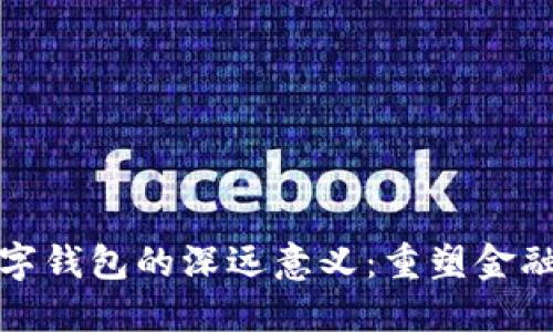 探究工行数字钱包的深远意义：重塑金融服务的未来