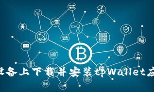 如何在苹果设备上下载并安装tpWallet应用：全面指南