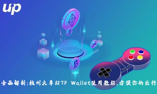 全面解析：杭州火车站TP Wallet使用教程，方便你的出行