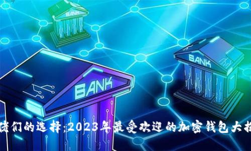 大佬们的选择：2023年最受欢迎的加密钱包大揭秘