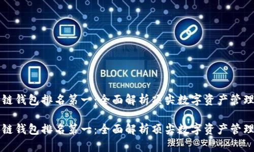 区块链钱包排名第一：全面解析顶尖数字资产管理工具

区块链钱包排名第一：全面解析顶尖数字资产管理工具