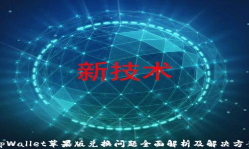 
tpWallet苹果版兑换问题全面解析及解决方案