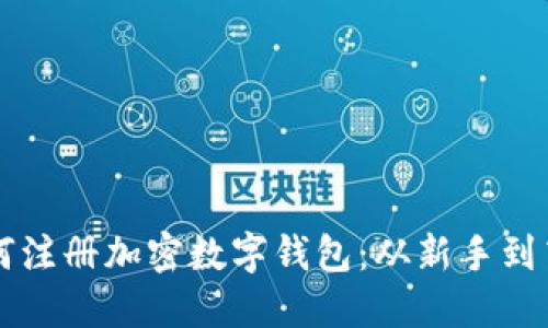 一步步教你如何注册加密数字钱包：从新手到高手的完整指南