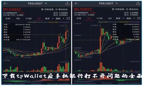 解决下载tpWallet后手机银行打不开问题的全面指南