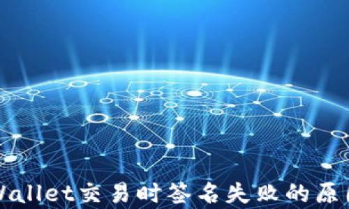 
深入解析tpWallet交易时签名失败的原因及解决方案