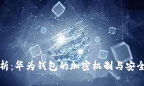 全面解析：华为钱包的加密机制与安全性保障