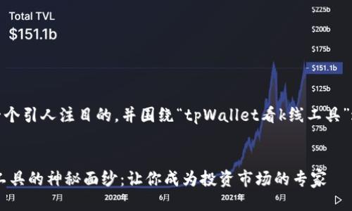 好的，我将为您提供一个引人注目的，并围绕“tpWallet看k线工具”进行详细全面的介绍。


揭开tpWallet看K线工具的神秘面纱：让你成为投资市场的专家