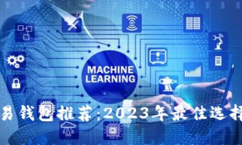 数字货币交易钱包推荐：2023年最佳选择与使用指南