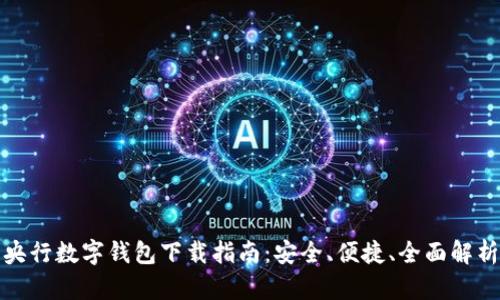 央行数字钱包下载指南：安全、便捷、全面解析